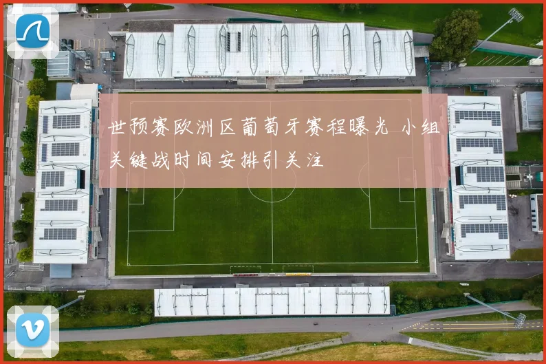 世预赛欧洲区葡萄牙赛程曝光 小组关键战时间安排引关注