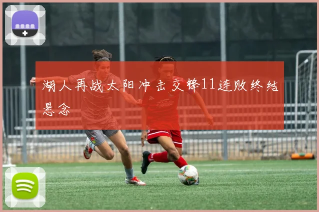 湖人再战太阳冲击交锋11连败终结悬念